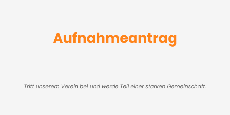 Aufnahmeantrag - Tritt unserem Verein bei und werde Teil einer starken Gemeinschaft.